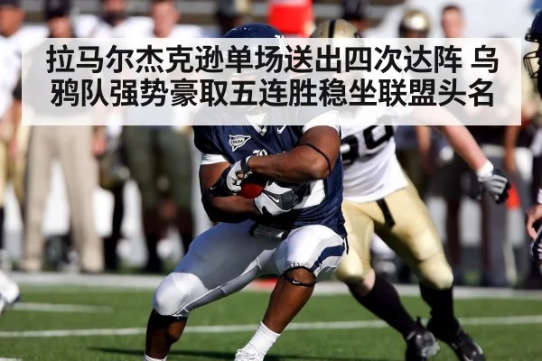 拉马尔杰克逊单场送出四次达阵 乌鸦队强势豪取五连胜稳坐联盟头名